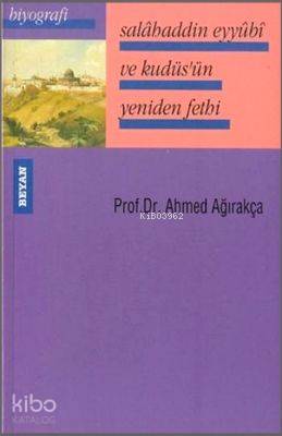  Salahaddin Eyyübi ve Kudüsün Yeniden Fethi | Ahmet Ağırakça | Beyan Yayınları | 9789754731972 | 