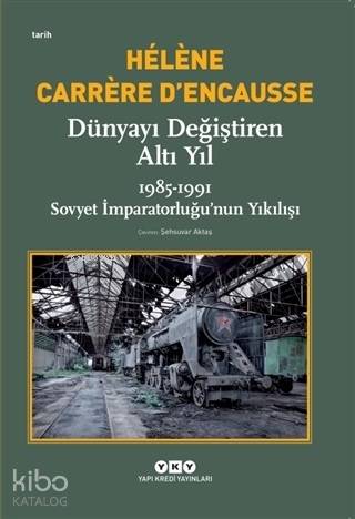  Dünyayı Değiştiren Altı Yıl 1985 1991 Sovyet İmparatorluğunun Yıkılışı | Dünyayı Değiştiren Altı Yıl 1985 1991 Sovyet İmparatorluğunun Yıkılışı | Helene Carrere Dencausse | Şehsuvar Aktaş | Yapı Kredi Yayınları ( YKY ) | 9789750843860 