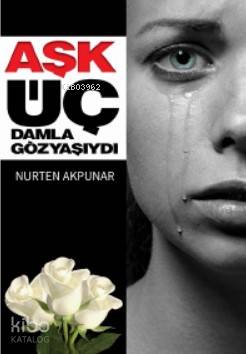  Aşk Üç Damla Gözyaşıydı | Aşk Üç Damla Gözyaşıydı | Nurten Akpunar | Zinde Yayınevi | 9786057601575 