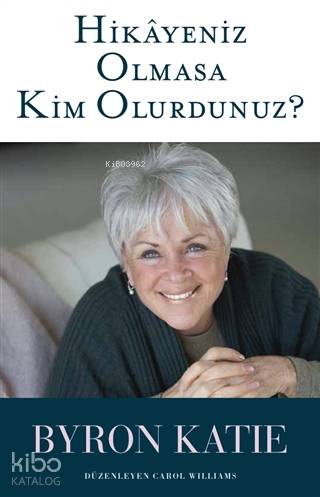  Hikayeniz Olmasa Kim Olurdunuz | Byron Katie | Pınar Savaş | Birol Gündoğdu | Butik Yayıncılık | 9786059397858 | 