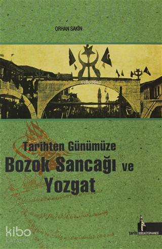  Tarihten Günümüze Bozok Sancağı ve Yozgat | Orhan Sakin | Servet Avşar | Necmi Nurçimen | İrfan Güngörür | Erol CihangirDerya Aydın | Doğu Kütüphanesi | 9789944397797 | 
