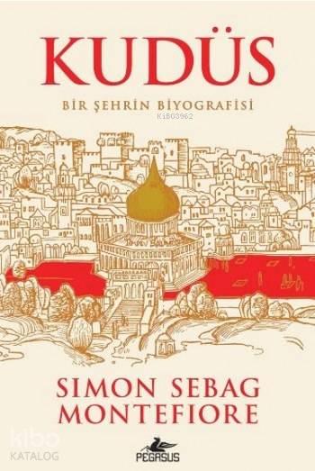  Kudüs Bir Şehrin Biyografisi | Simon Sebag Montefiore | Cem Demirkan | Meral Gök | Dilek YücelKemal Küçükgedik | Pegasus Yayıncılık | 9786052990353 | 