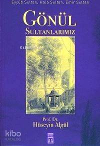  Gönül Sultanlarımız Eyyûb Sultan Hala Sultan Emir Sultan | Prof Dr Hüseyin Algül | Timaş Yayınları | 9789752635272 