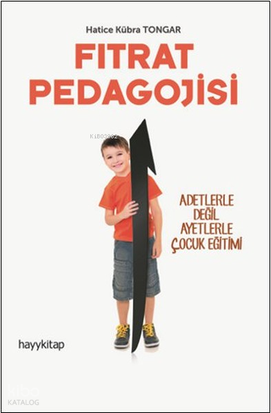  Fıtrat Pedagojisi Adetlerle Değil Ayetlerle Çocuk Eğitimi | Fıtrat Pedagojisi Adetlerle Değil Ayetlerle Çocuk Eğitimi | Hatice Kübra Tongar | Hayy Kitap | 9786055181963 