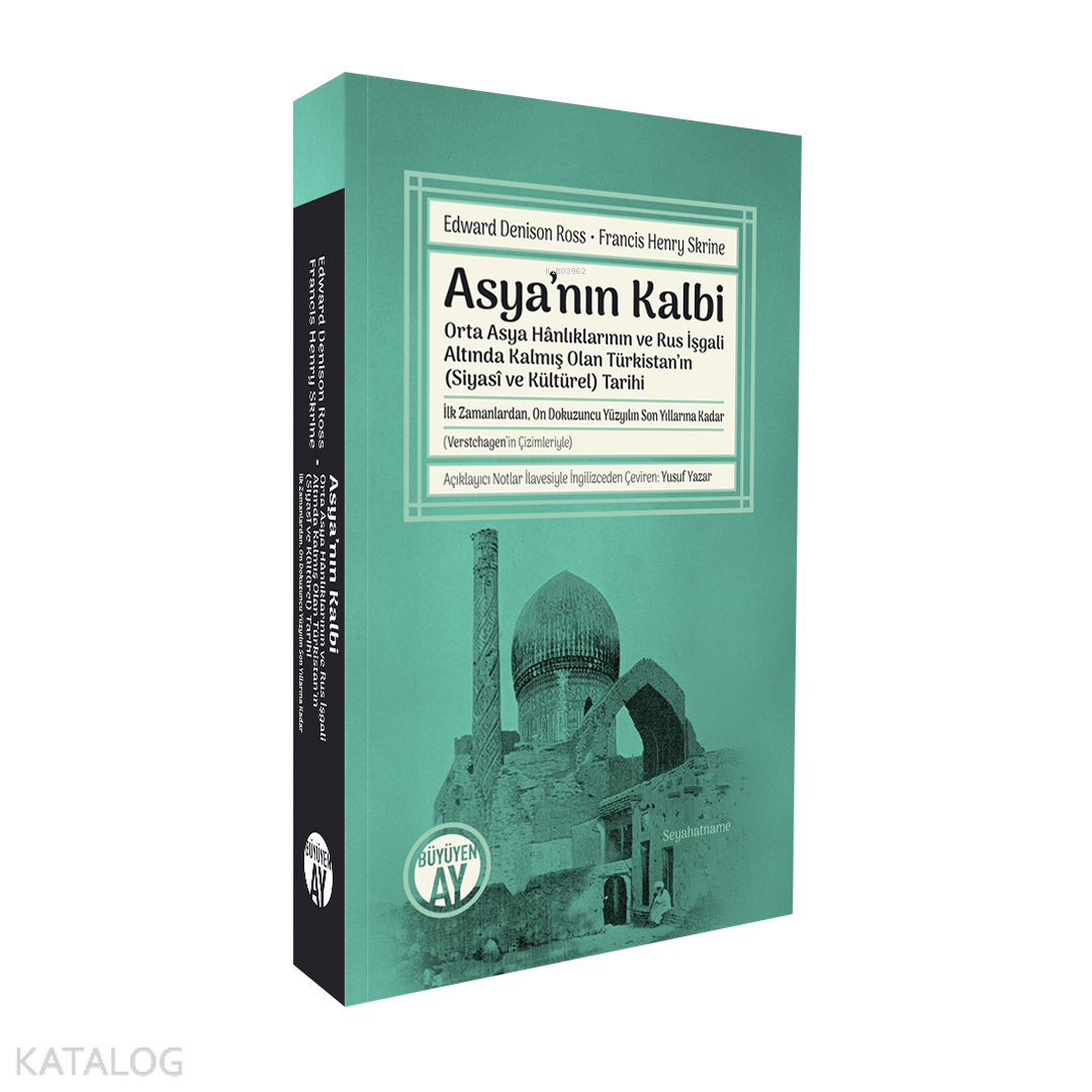 Asya’nın Kalbi;Orta Asya Hânlıklarının ve Rus İşgali Altında Kalmış Olan Türkistan’ın (Siyasî ve Kültürel) Tarihi -İlk Zamanlardan, On Dokuzuncu Yüzyılın Son Yı