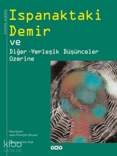  Ispanaktaki Demir (Ciltli) ve Diğer Yerleşik Düşünceler Üzerine | Ispanaktaki Demir (Ciltli) ve Diğer Yerleşik Düşünceler Üzerine | Jean François Bouvet | Esra Atuk | Nahide Dikel | Orçun Türkay | İncilay Yılmazyurt | Yapı Kredi Yayınları ( YKY ) | 9789753639347 