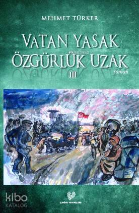  Vatan Yasak Özgürlük Uzak III | Mehmet Türker | Çağrı Yayınları | 9789754541656 | 