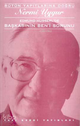  Edmund Husserlde Başkasının Beni Sorunu Transzendental Fenomenoloji ile Transzendental Felsefenin Özüne Giriş | Nermi Uygur | Yapı Kredi Yayınları ( YKY ) | 9789753637853 | 
