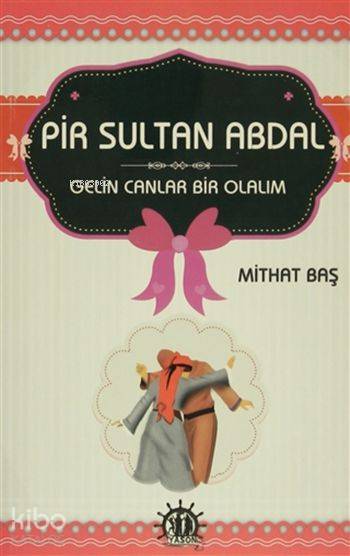 Pir Sultan Abdal Gelin Canlar Bir Olalım | Mithat Baş | Efkan Demiröz | Taşkın Köksal | Adem Bilgiç | Yason Yayınları | 9786059869027 | 
