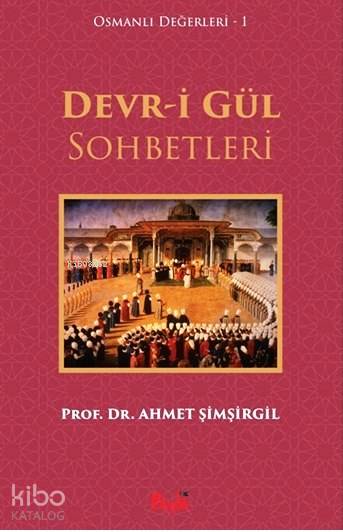  Devri Gül Sohbetleri Osmanlı Değerleri 1 | Devri Gül Sohbetleri Osmanlı Değerleri 1 | Ahmet Şimşirgil | Beylik Yayınevi | 9786059896023 