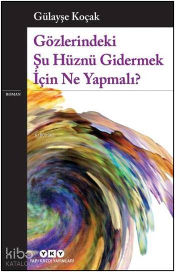  Gözlerindeki Şu Hüznü Gidermek İçin Ne Yapmalı | Gözlerindeki Şu Hüznü Gidermek İçin Ne Yapmalı | Gülayşe Koçak | Darmin Hadzibegoviç | Yapı Kredi Yayınları ( YKY ) | 9789750833595 