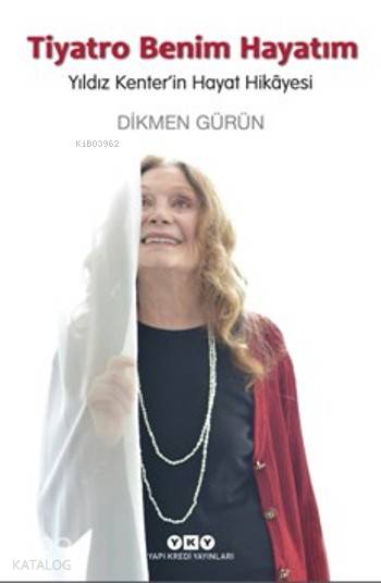  Tiyatro Benim Hayatım Yıldız Kenterin Hayat Hikayesi | Dikmen Gürün | Yapı Kredi Yayınları ( YKY ) | 9789750834554 | 