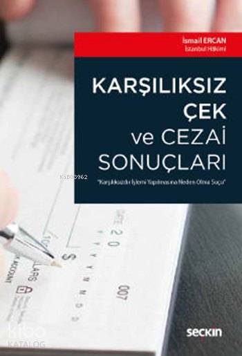  Karşılıksız Çek ve Cezai Sonuçları Karşılıksızdır İşlemi Yapılmasına Neden Olma Suçu | Karşılıksız Çek ve Cezai Sonuçları Karşılıksızdır İşlemi Yapılmasına Neden Olma Suçu | İsmail Ercan | Seçkin Yayıncılık | 9789750249174 