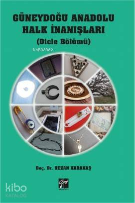  Güneydoğu Anadolu Halk İnanışları (Dicle Bölümü) | Güneydoğu Anadolu Halk İnanışları (Dicle Bölümü) | Rezan Karakaş | Gazi Kitabevi | 9786257911337 