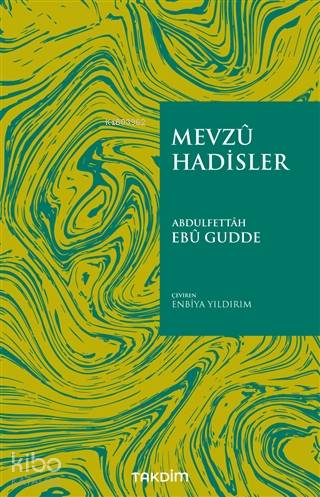  Mevzu Hadisler | Mevzu Hadisler | Abdulfettah Ebu Gudde | Enbiya Yıldırım | Takdim Yayınları | 9786257251044 