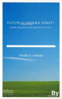  Huzurlu Yaşama Sanatı İyi Günde Kötü Günde İçinizdeki Yaşam Sevincini Koruyun | Toksöz Bayram Karasu | Handan Balkara | Boyner Yayınları | 9789757004424 | 