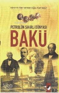  Petrolün Sihirli Dünyası Bakü | Nesrin Sarıahmetoğlu Karagür | Deniz Saraç | IQ Kültür Sanat Yayıncılık | 9789752551152 | 