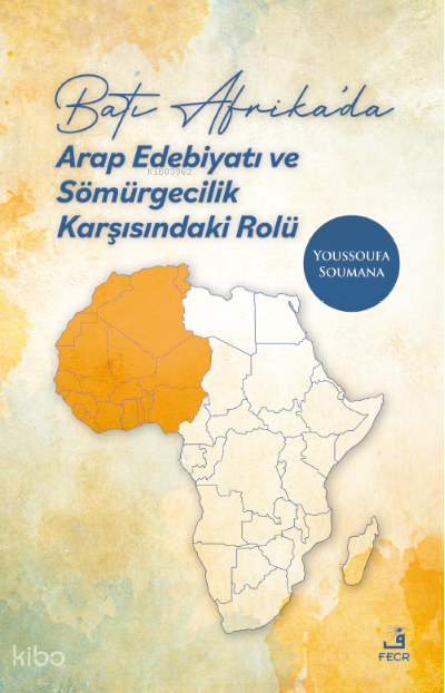  Batı Afrikada Arap Edebiyatı ve Sömürgecilik Karşısındaki Rolü | Batı Afrikada Arap Edebiyatı ve Sömürgecilik Karşısındaki Rolü | Youssoufa Soumana | Kitabe Yayınları | 9786256436312 