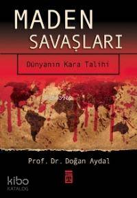  Maden Savaşları Dünyanın Kara Talihi | Doğan Aydal | Timaş Yayınları | 9789752635883 