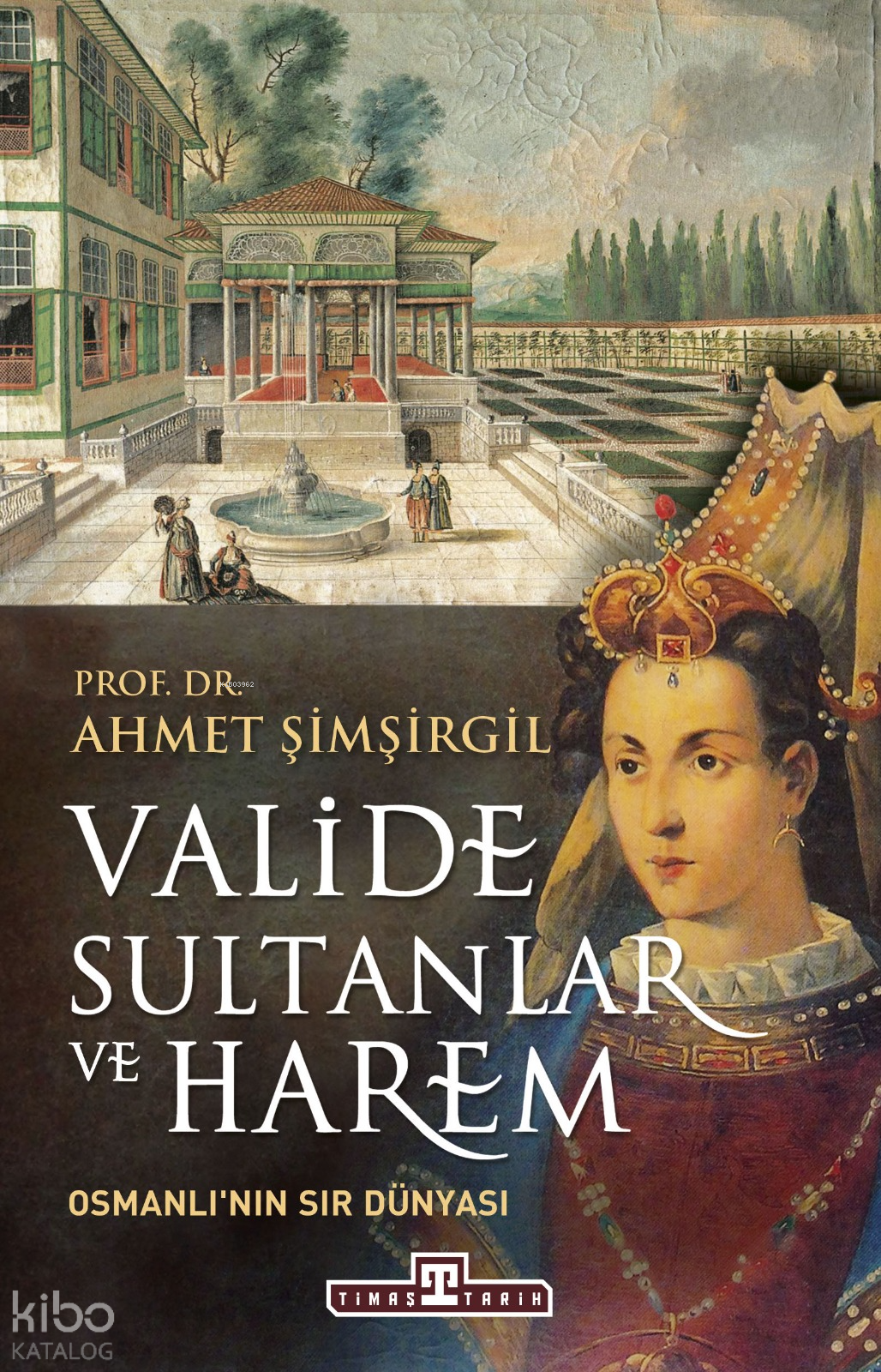  Valide Sultanlar ve Harem | Valide Sultanlar ve Harem | Ahmet Şimşirgil | Timaş Tarih | 9786050816167 