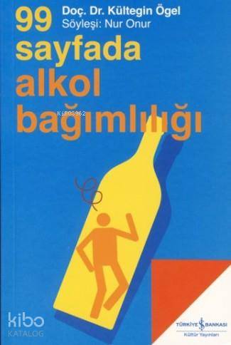  99 Sayfada Alkol Bağımlılığı | 99 Sayfada Alkol Bağımlılığı | Kültegin Ögel | Söyleşi Nur Onur | Türkiye İş Bankası Kültür Yayınları | 9789944887694 