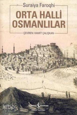  Orta Halli Osmanlılar | Orta Halli Osmanlılar | Suraiya Faroqhi | Hamit Çalışkan | Türkiye İş Bankası Kültür Yayınları | 9789944887380 