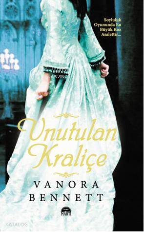  Unutulan Kraliçe | Unutulan Kraliçe | Vanora Bennett | Bahar Çelik | Şahin Güç | Martı Yayınları | 9786055872854 