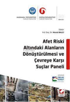  Afet Riski Altındaki Alanların Dönüştürülmesi ve Çevreye Karşı Suçlar Paneli | Afet Riski Altındaki Alanların Dönüştürülmesi ve Çevreye Karşı Suçlar Paneli | Murat Balcı | Seçkin Yayıncılık | 9789750220234 