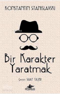  Bir Karakter Yaratmak | Konstantin S Stanislavski | Suat Taşer | İlyas Burak | Pegasus Yayıncılık | 9786053431091 | 