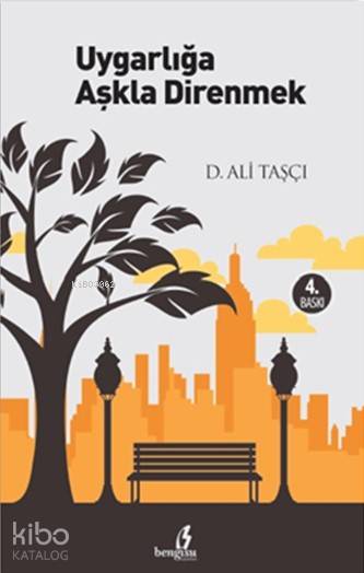  Uygarlığa Aşkla Direnmek | Dursun Ali Taşçı | Metin Aydost | Yunus Karaaslan | Hasan Güler | Bengisu Yayınları | 9786054913190 | 