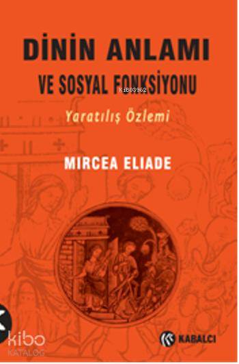 Dinin Anlamı Ve Sosyal Fonksiyonu Yaratılış Özlemi | Dinin Anlamı Ve Sosyal Fonksiyonu Yaratılış Özlemi | Mircea Eliade | Kabalcı Yayınevi | 9786055272937 