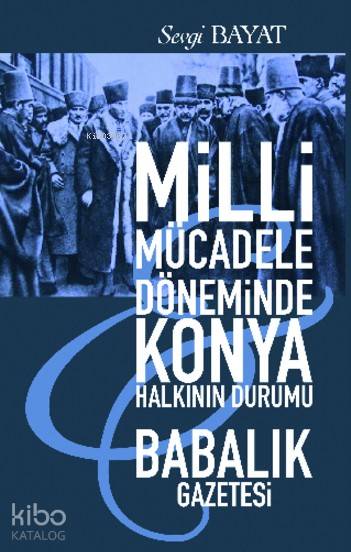  Milli Mücadele Döneminde Konya Halkının Durumu Babalık Gazetesi | Milli Mücadele Döneminde Konya Halkının Durumu Babalık Gazetesi | Sevgi Bayat | Gece Kitaplığı Yayınları | 9786051801926 