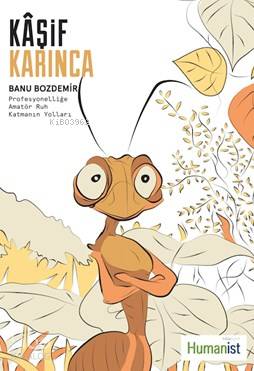 Kaşif Karınca Profesyonelliğe Amatör Ruh Katmanın Yolları | Banu Bozdemir | Hümanist Kitap Yayıncılık | 9786059905107 | 