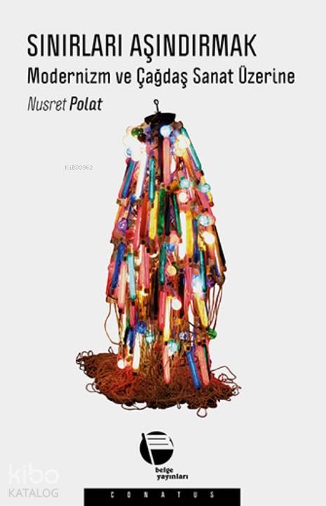  Sınırları Aşındırmak Modernizm ve Çağdaş Sanat Üzerine | Nusret Polat | Hikmet Akyüz | İlke Mısra UzunMehmet Ali Varışlı | Belge Yayınları | 9789753447539 | 