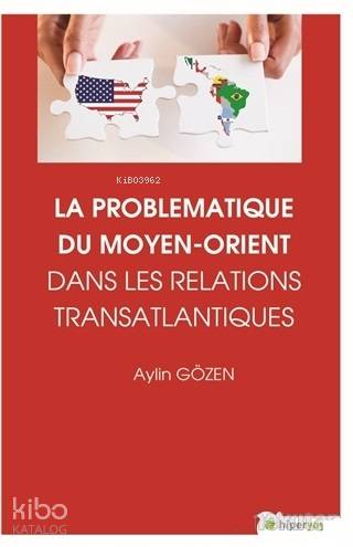  La Problematiqye Du Moyen Orient Dans Les Relations Transatlantiques | Aylin Gözen | Hiperlink Yayınları | 9786052811214 | 