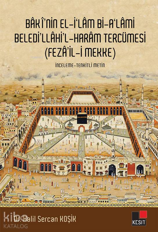  Bakinin El İlam Bi Alami Beledillahil Haram Tercümesi (Fezaili Mekke) | Hüseyin Özkan | Halil Sercan Koşik | Özlem Özkan | Kesit Yayınları | 9786057898036 | 