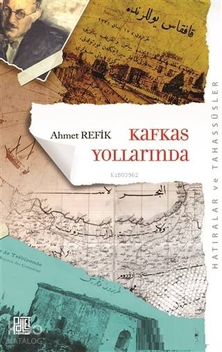  Kafkas Yollarında (Orijinal Metin Eski Yeni Harflerle) | Kafkas Yollarında (Orijinal Metin Eski Yeni Harflerle) | Ramazan Tosun | Ahmet Refik | Palet Yayınları | 9786057600318 