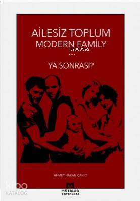  Ailesiz Toplum Modern Familiy Ya Sonrası | Ailesiz Toplum Modern Familiy Ya Sonrası | Ahmet Hakan Çakıcı | Mütalaa Yayınları | 9786058046306 