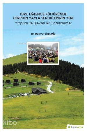  Türk Eğlence Kültüründe Giresun Yayla Şenliklerinin Yeri (Yapısal ve İşlevsel Bir Çözümleme) | Mehmet Özdemir | Hiper Yayınları | 9786052815946 | 