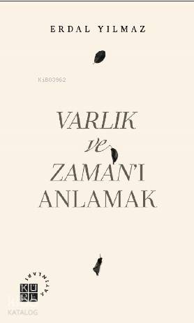  Varlık ve Zamanı Anlamak | Erdal Yılmaz | Derya Önder | Zeyd Karaaslan | Sibel Yalçın | Küre Yayınları | 9786057646460 | 