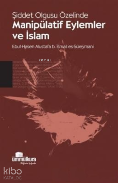  Şiddet Olgusu Özelinde Manipülatif Eylemler ve İslam | Şiddet Olgusu Özelinde Manipülatif Eylemler ve İslam | Ebul Hasen Mustafa b İsmail es Süleymani | Ümmül Kura Yayınevi | 9789756415276 