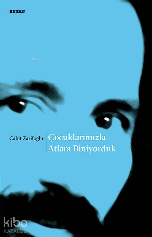  Çocuklarımızla Atlara Biniyorduk | Çocuklarımızla Atlara Biniyorduk | Cahit Zarifoğlu | Beyan Yayınları | 9789754733846 