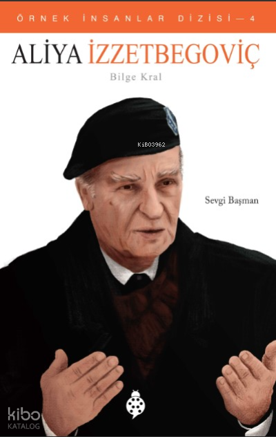  Örnek İnsanlar Dizisi 4 Aliya İzzetBegoviç (Bilge Kral) | Örnek İnsanlar Dizisi 4 Aliya İzzetBegoviç (Bilge Kral) | Sevgi Başman | Uğurböceği Yayınları | 9786257151405 