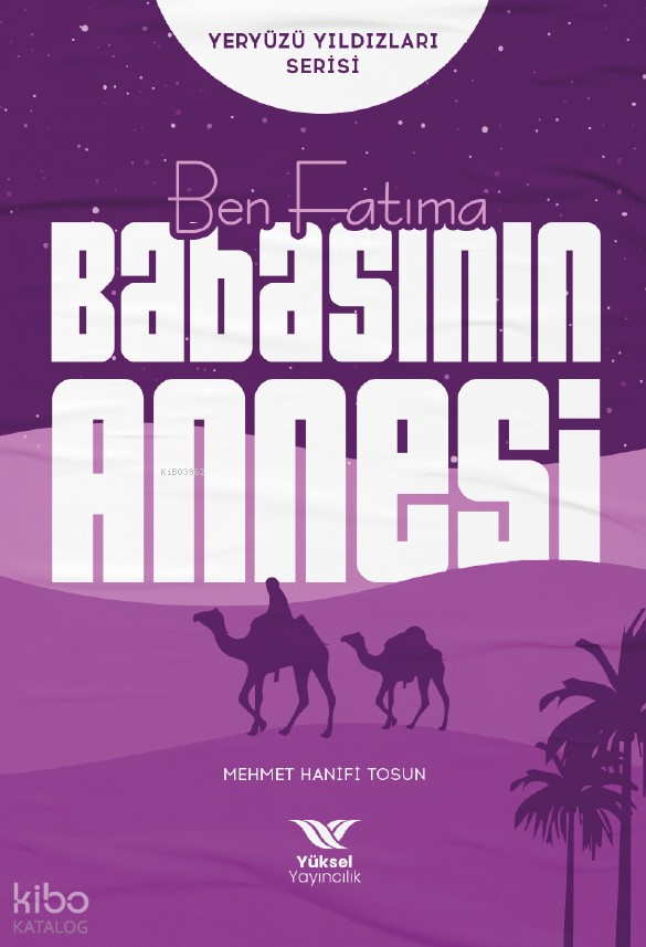  Ben Fatıma Babasının AnnesiYeryüzü Yıldızları Serisi | Ben Fatıma Babasının AnnesiYeryüzü Yıldızları Serisi | Mehmet Hanifi Tosun | Yüksel Yayıncılık | 9786258231021 