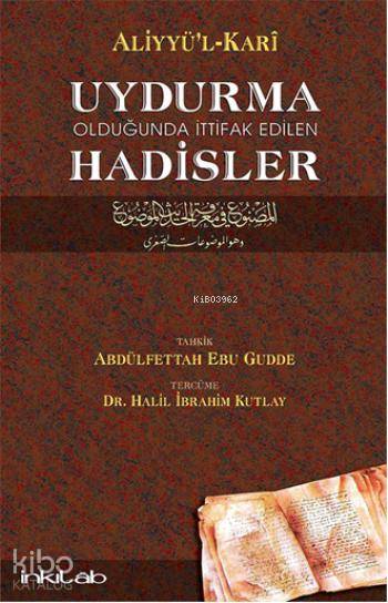  Uydurma Olduğunda İttifak Edilen Hadisler | Uydurma Olduğunda İttifak Edilen Hadisler | Abdulfettah Ebu Gudde | Aliyyül Kari | Aliyyül KariAbdulfettah Ebu Gudde | Halil İbrahim Kutlay | İnkılâb Yayınları | 9789757560791 