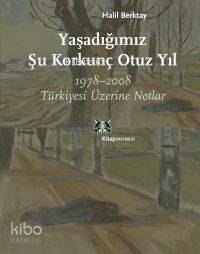  Yaşadığımız Şu Korkunç Otuz Yıl 1978 2008 Türkiyesi Üzerine Notlar | Yaşadığımız Şu Korkunç Otuz Yıl 1978 2008 Türkiyesi Üzerine Notlar | Halil Berktay | Kitap Yayınevi | 9786051050201 