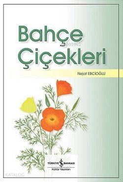  Bahçe Çiçekleri | Bahçe Çiçekleri | Nejat Ebcioğlu | Türkiye İş Bankası Kültür Yayınları | 9789944886888 