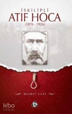  İskilipli Atıf Hoca (1876 1926) | Mehmet Sılay | Düşün Yayıncılık | 9786054195480 | 