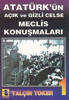  Atatürkün Açık ve Gizli Celse Meclis Konuşmaları 1 | Yalçın Toker | Toker Yayınları | 9789754451658 | 