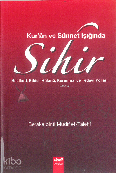  Kuran ve Sünnet Işığında SihirHakikati Etkisi Hükmü Korunma ve Tedavi Yolları | Kuran ve Sünnet Işığında SihirHakikati Etkisi Hükmü Korunma ve Tedavi Yolları | Berake binti Mudîf Et Talehî | Mustafa Öztürk | Guraba Yayınları | 9789758810550 